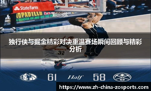独行侠与掘金精彩对决重温赛场瞬间回顾与精彩分析