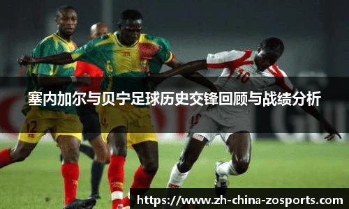 塞内加尔与贝宁足球历史交锋回顾与战绩分析
